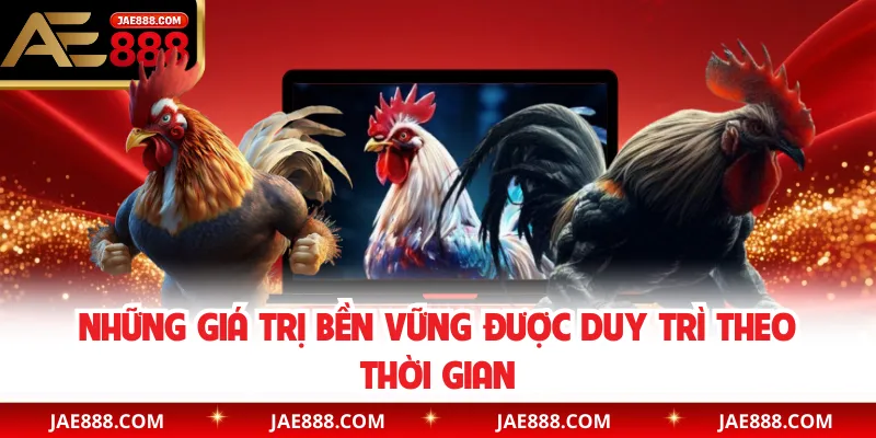 Những giá trị bền vững được duy trì theo thời gian